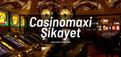 Casinomaxi Şikayet