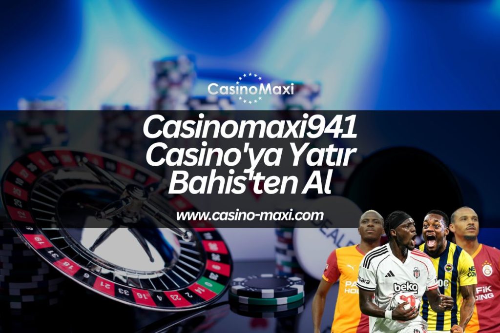 Casinomaxi941-casinoya-yatir-bahisten-al