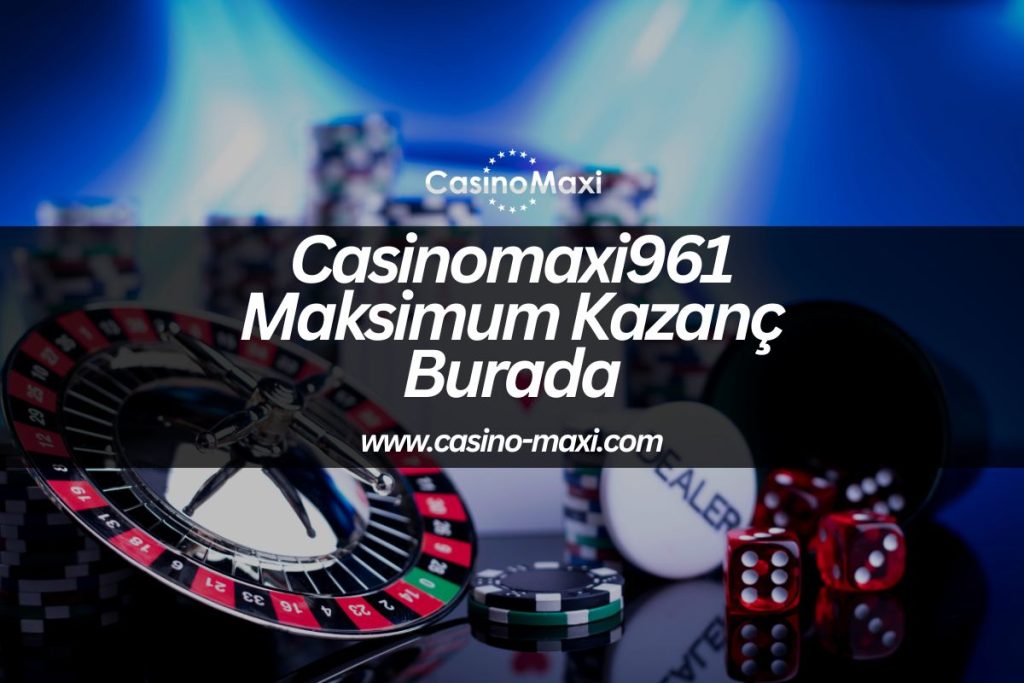 Casinomaxi961-maksimum-kazanc-burada